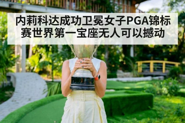 内莉科达成功卫冕女子PGA锦标赛世界第一宝座无人可以撼动